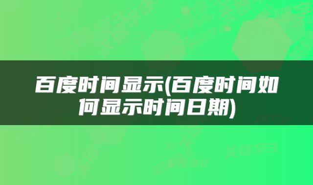 百度时间显示(百度时间如何显示时间日期)
