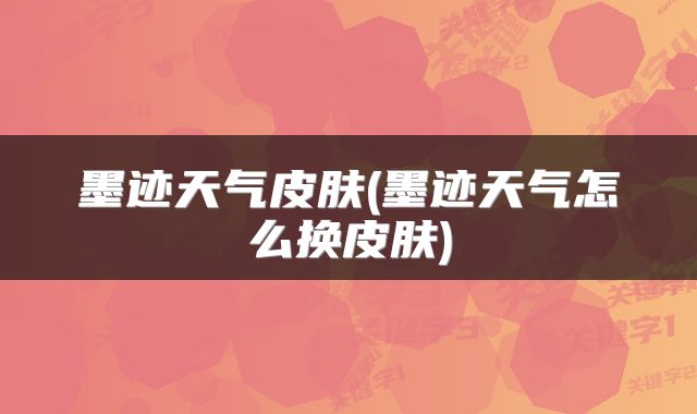 墨迹天气皮肤(墨迹天气怎么换皮肤)