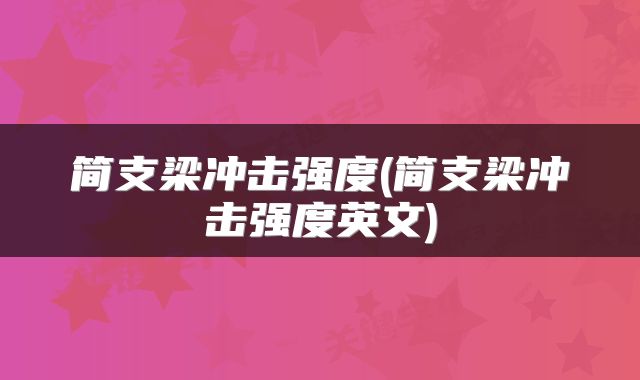 简支梁冲击强度(简支梁冲击强度英文)
