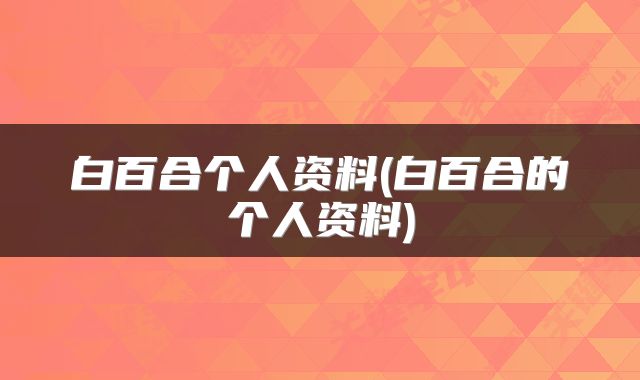 白百合个人资料(白百合的个人资料)