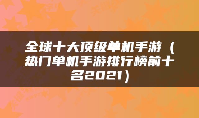 全球十大顶级单机手游（热门单机手游排行榜前十名2021）