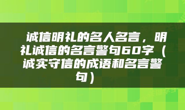 诚信明礼的名人名言,明礼诚信的名言警句60字(诚实守信的成语和名言警句)
