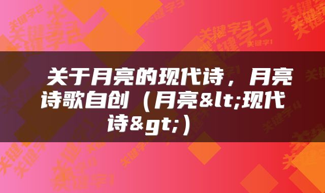  关于月亮的现代诗，月亮诗歌自创（月亮<现代诗>） 