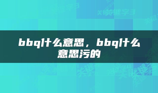 bbq什么意思，bbq什么意思污的