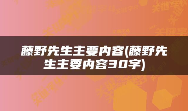 藤野先生主要内容(藤野先生主要内容30字)