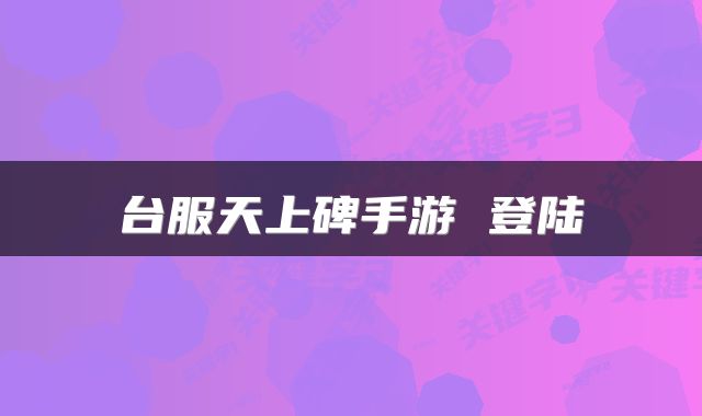 台服天上碑手游 登陆