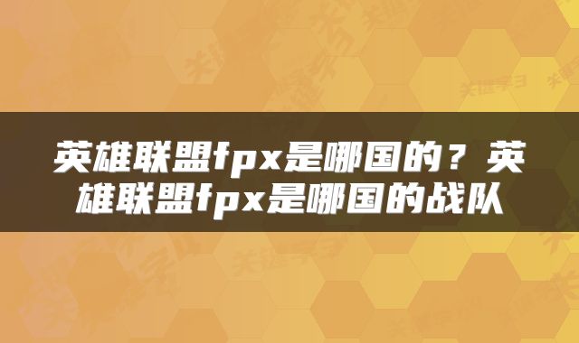 英雄联盟fpx是哪国的?英雄联盟fpx是哪国的战队
