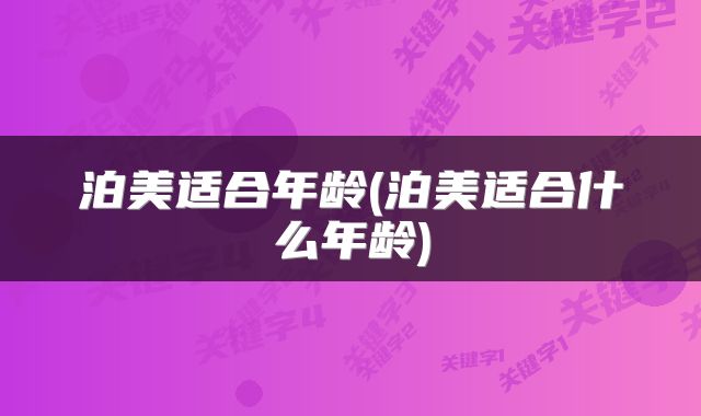 泊美适合年龄(泊美适合什么年龄)