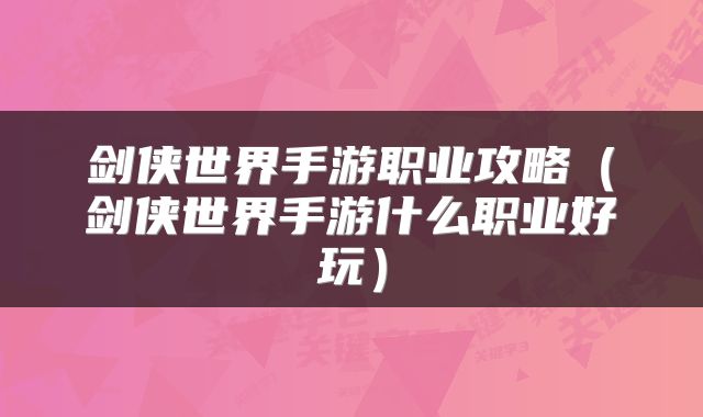 剑侠世界手游职业攻略（剑侠世界手游什么职业好玩）