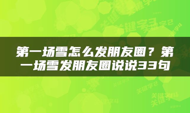 第一场雪怎么发朋友圈？第一场雪发朋友圈说说33句