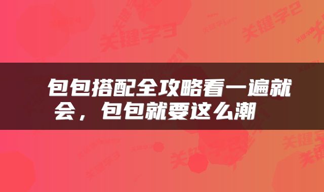  包包搭配全攻略看一遍就会，包包就要这么潮 