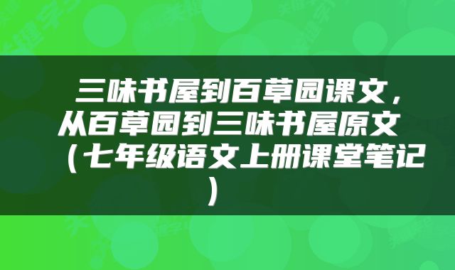  三味书屋到百草园课文，从百草园到三味书屋原文（七年级语文上册课堂笔记） 