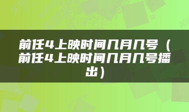 前任4上映时间几月几号(前任4上映时间几月几号播出)