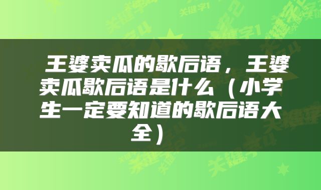 王婆卖瓜的歇后语,王婆卖瓜歇后语是什么(小学生一定要知道的歇后语大全)