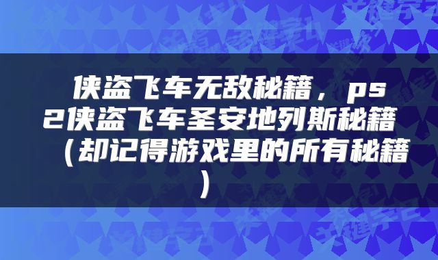  侠盗飞车无敌秘籍，ps2侠盗飞车圣安地列斯秘籍（却记得游戏里的所有秘籍） 
