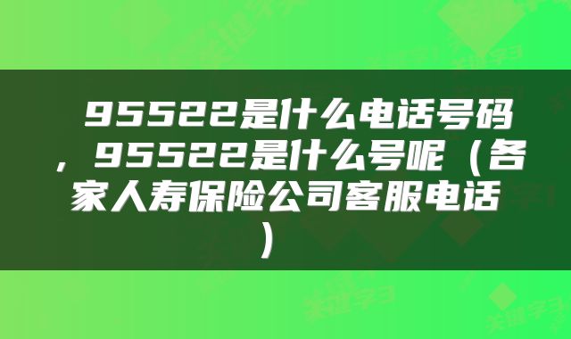 95522是什么电话号码,95522是什么号呢(各家人寿保险公司客服电话)