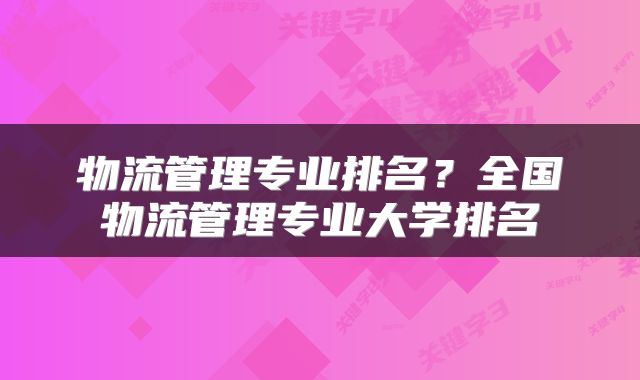物流管理专业排名?全国物流管理专业大学排名
