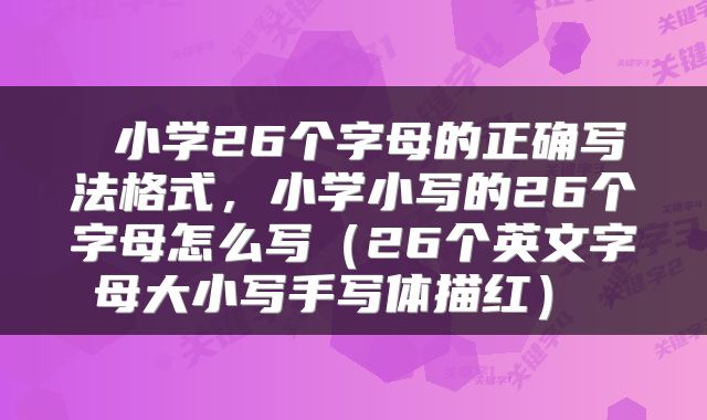  小学26个字母的正确写法格式，小学小写的26个字母怎么写（26个英文字母大小写手写体描红） 