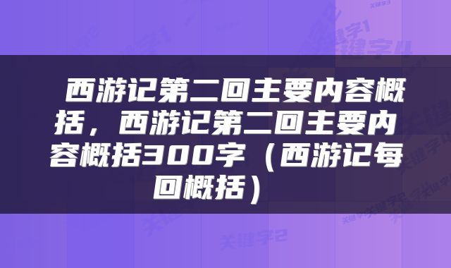  西游记第二回主要内容概括，西游记第二回主要内容概括300字（西游记每回概括） 