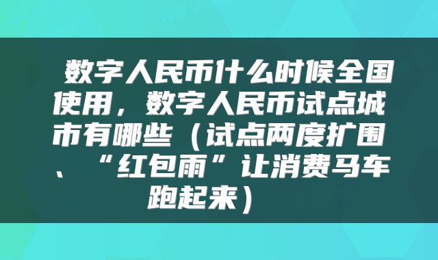 数字人民币什么时候全国使用,数字人民币试点城市有哪些(试点两度扩围、“红包雨”让消费马车跑起来)