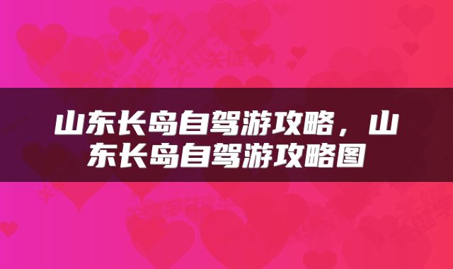 山东长岛自驾游攻略,山东长岛自驾游攻略图