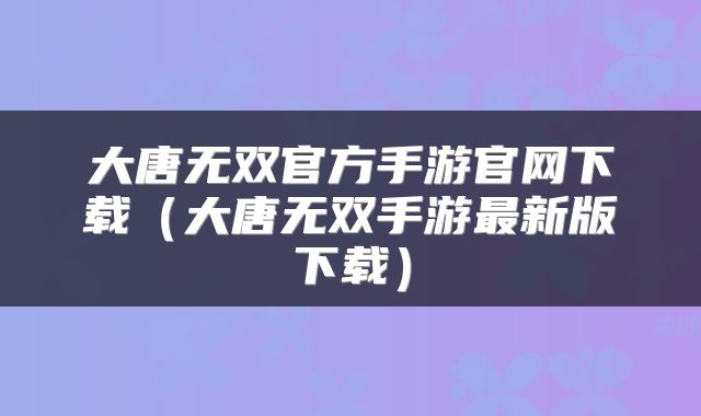 大唐无双官方手游官网下载(大唐无双手游最新版下载)