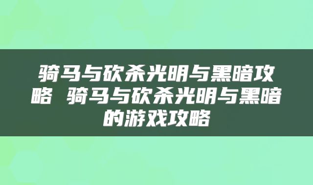 骑马与砍杀光明与黑暗攻略 骑马与砍杀光明与黑暗的游戏攻略
