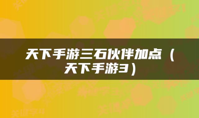 天下手游三石伙伴加点（天下手游3）