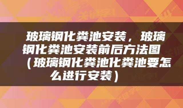 玻璃钢化粪池安装,玻璃钢化粪池安装前后方法图(玻璃钢化粪池化粪池要怎么进行安装)