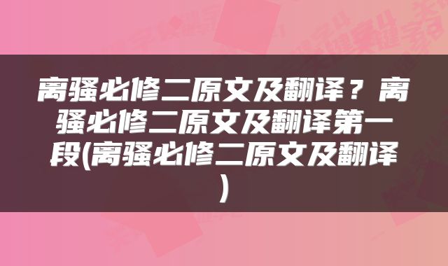 离骚必修二原文及翻译？离骚必修二原文及翻译第一段(离骚必修二原文及翻译)