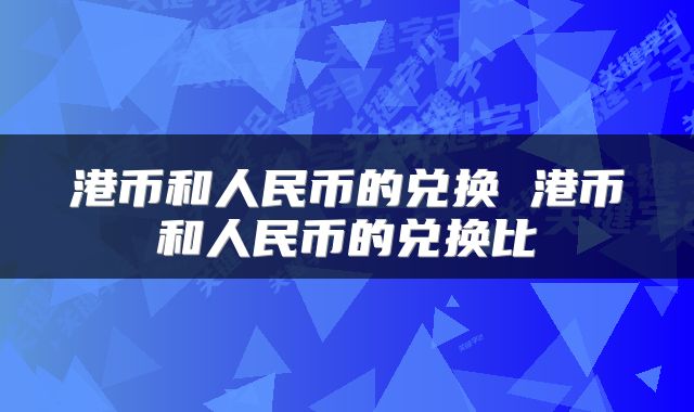 港币和人民币的兑换 港币和人民币的兑换比