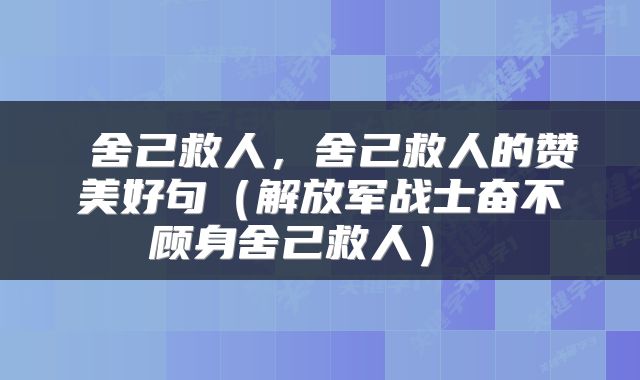  舍己救人，舍己救人的赞美好句（解放军战士奋不顾身舍己救人） 