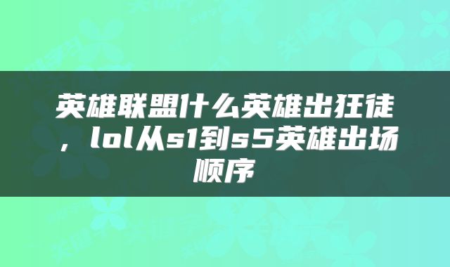 英雄联盟什么英雄出狂徒，lol从s1到s5英雄出场顺序