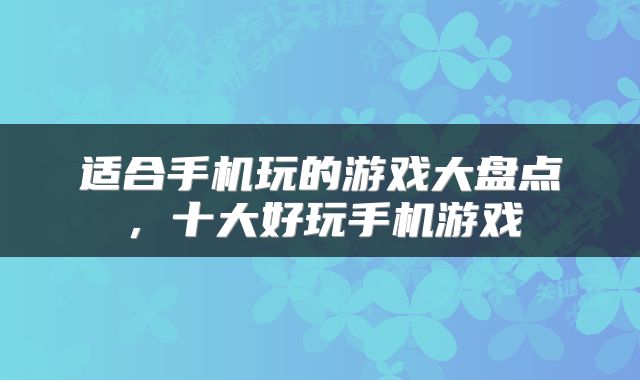 适合手机玩的游戏大盘点,十大好玩手机游戏