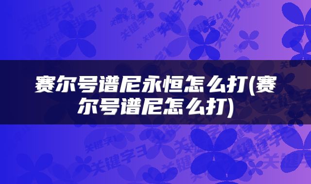 赛尔号谱尼永恒怎么打(赛尔号谱尼怎么打)