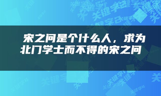 宋之问是个什么人,求为北门学士而不得的宋之问