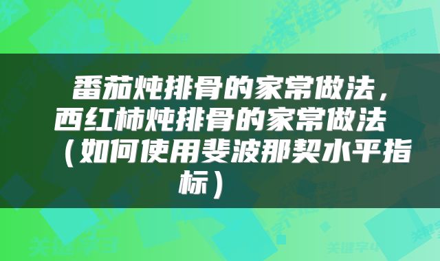  番茄炖排骨的家常做法，西红柿炖排骨的家常做法（如何使用斐波那契水平指标） 