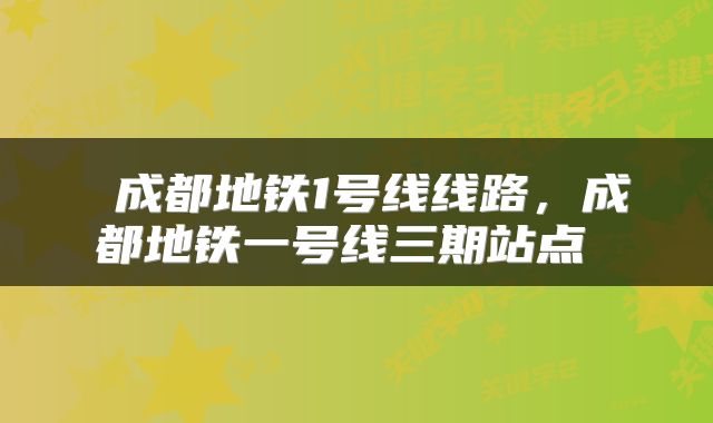 成都地铁1号线线路,成都地铁一号线三期站点