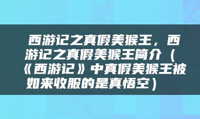 西游记之真假美猴王,西游记之真假美猴王简介(《西游记》中真假美猴王被如来收服的是真悟空)