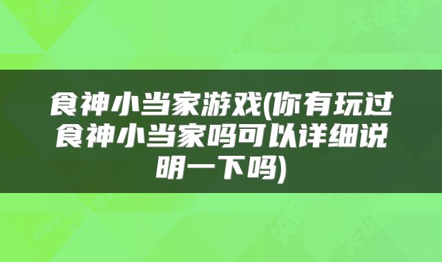 食神小当家游戏(你有玩过食神小当家吗可以详细说明一下吗)