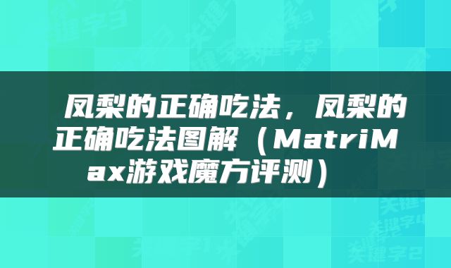  凤梨的正确吃法，凤梨的正确吃法图解（MatriMax游戏魔方评测） 