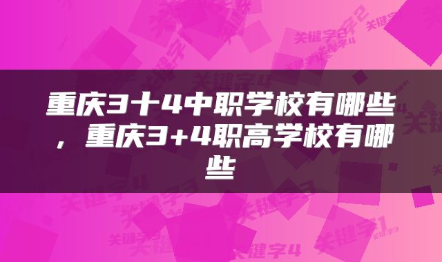 重庆3十4中职学校有哪些，重庆3+4职高学校有哪些