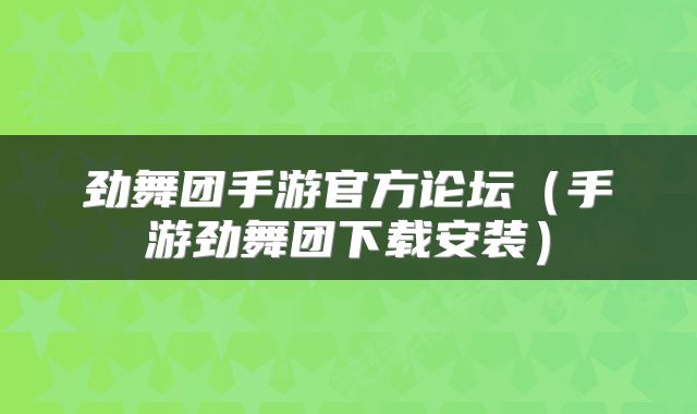 劲舞团手游官方论坛(手游劲舞团下载安装)
