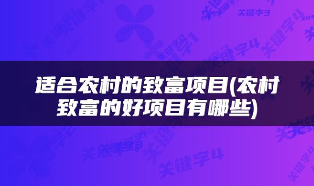 适合农村的致富项目(农村致富的好项目有哪些)