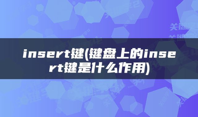 insert键(键盘上的insert键是什么作用)