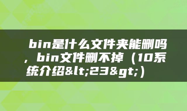bin是什么文件夹能删吗,bin文件删不掉(10系统介绍<23>)