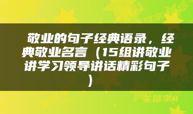 敬业的句子经典语录,经典敬业名言(15组讲敬业讲学习领导讲话精彩句子)