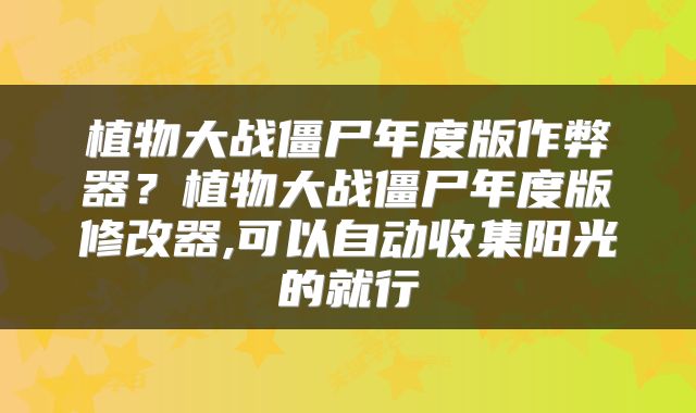 植物大战僵尸年度版作弊器？植物大战僵尸年度版修改器,可以自动收集阳光的就行