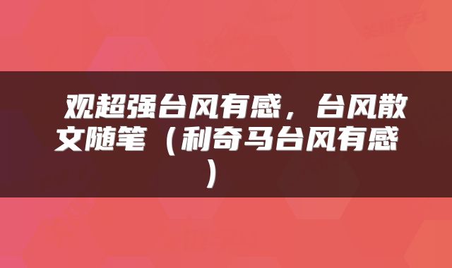 观超强台风有感,台风散文随笔(利奇马台风有感)