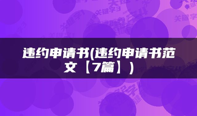违约申请书(违约申请书范文【7篇】)